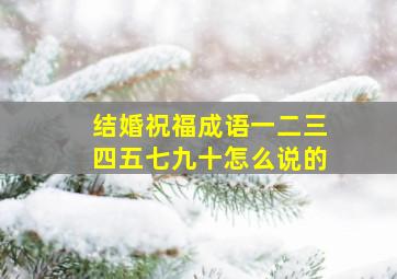 结婚祝福成语一二三四五七九十怎么说的