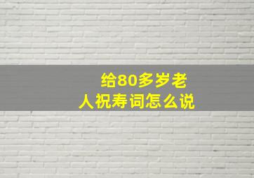 给80多岁老人祝寿词怎么说