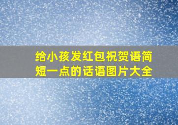 给小孩发红包祝贺语简短一点的话语图片大全