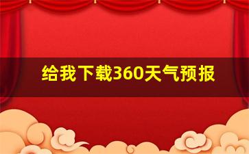 给我下载360天气预报