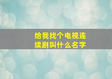 给我找个电视连续剧叫什么名字