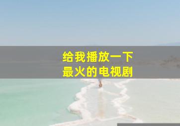 给我播放一下最火的电视剧