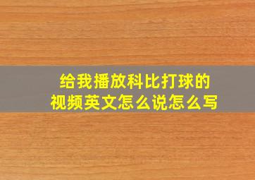 给我播放科比打球的视频英文怎么说怎么写