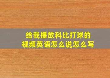 给我播放科比打球的视频英语怎么说怎么写