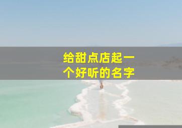 给甜点店起一个好听的名字