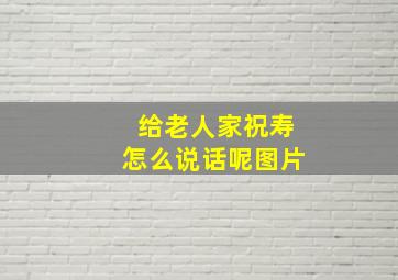 给老人家祝寿怎么说话呢图片