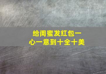 给闺蜜发红包一心一意到十全十美