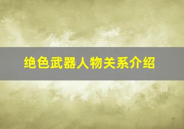 绝色武器人物关系介绍