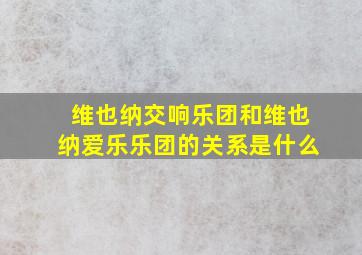 维也纳交响乐团和维也纳爱乐乐团的关系是什么