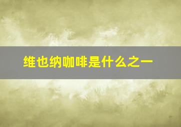 维也纳咖啡是什么之一