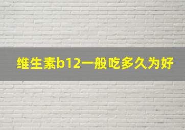 维生素b12一般吃多久为好