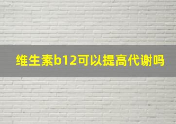 维生素b12可以提高代谢吗