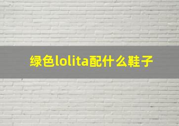 绿色lolita配什么鞋子