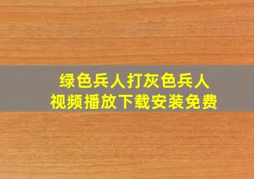 绿色兵人打灰色兵人视频播放下载安装免费