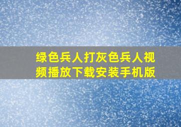 绿色兵人打灰色兵人视频播放下载安装手机版