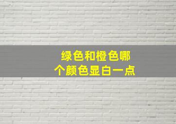 绿色和橙色哪个颜色显白一点