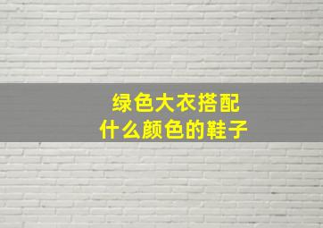 绿色大衣搭配什么颜色的鞋子