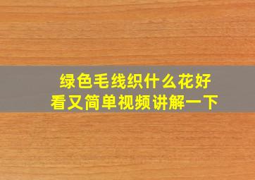 绿色毛线织什么花好看又简单视频讲解一下