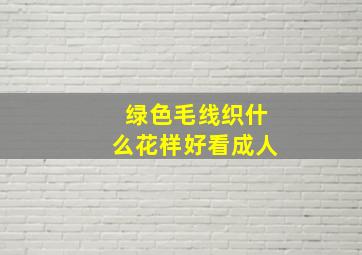 绿色毛线织什么花样好看成人