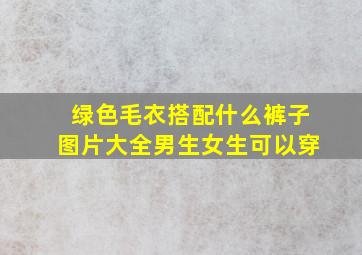 绿色毛衣搭配什么裤子图片大全男生女生可以穿