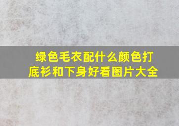 绿色毛衣配什么颜色打底衫和下身好看图片大全