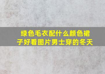 绿色毛衣配什么颜色裙子好看图片男士穿的冬天