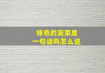 绿色的蔬菜是一句话吗怎么说