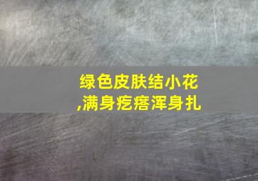 绿色皮肤结小花,满身疙瘩浑身扎