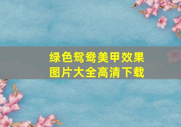 绿色鸳鸯美甲效果图片大全高清下载