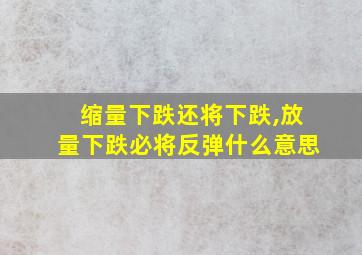 缩量下跌还将下跌,放量下跌必将反弹什么意思