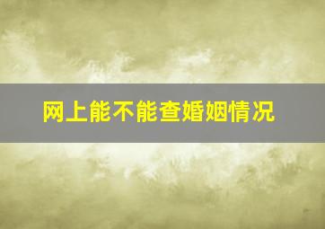 网上能不能查婚姻情况