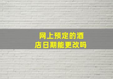 网上预定的酒店日期能更改吗