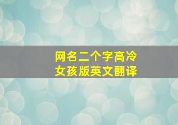 网名二个字高冷女孩版英文翻译