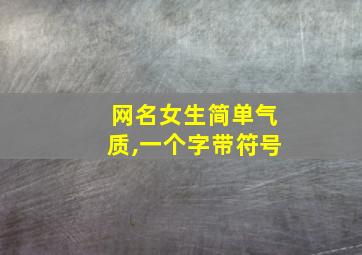 网名女生简单气质,一个字带符号