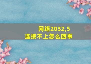 网络2032,5连接不上怎么回事