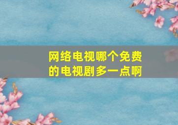 网络电视哪个免费的电视剧多一点啊