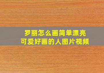 罗丽怎么画简单漂亮可爱好画的人图片视频