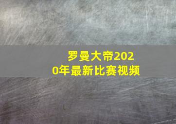 罗曼大帝2020年最新比赛视频