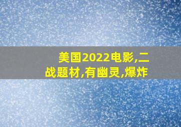 美国2022电影,二战题材,有幽灵,爆炸