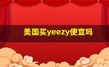 美国买yeezy便宜吗