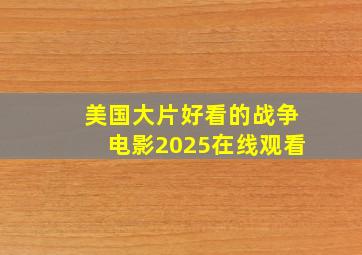 美国大片好看的战争电影2025在线观看