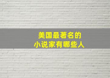 美国最著名的小说家有哪些人