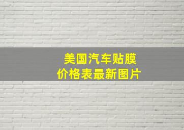 美国汽车贴膜价格表最新图片