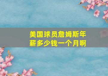 美国球员詹姆斯年薪多少钱一个月啊