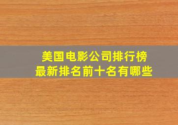 美国电影公司排行榜最新排名前十名有哪些