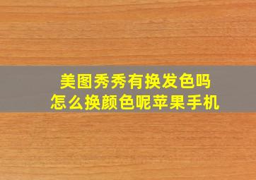 美图秀秀有换发色吗怎么换颜色呢苹果手机