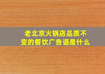 老北京火锅店品质不变的餐饮广告语是什么