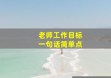 老师工作目标一句话简单点