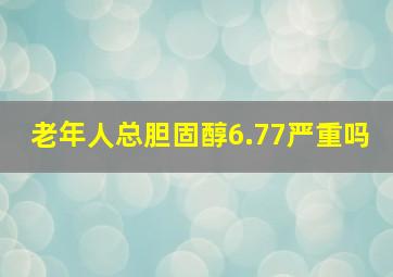 老年人总胆固醇6.77严重吗