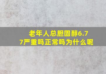 老年人总胆固醇6.77严重吗正常吗为什么呢